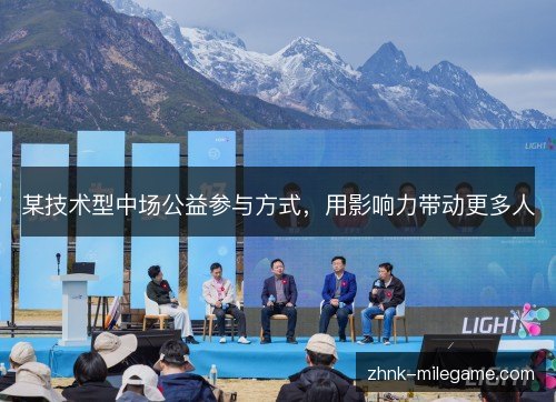 某技术型中场公益参与方式，用影响力带动更多人